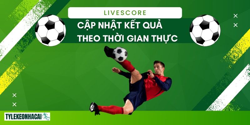 Trải nghiệm bắt kèo hiệu quả hơn hết với công cụ LiveScore